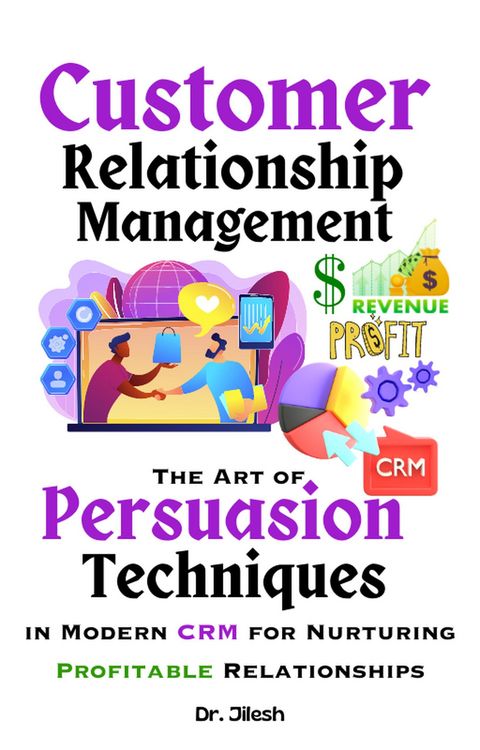 Produktbild: Customer Relationship Management: The Art of Persuasion Techniques in Modern CRM for Nurturing Profitable Relationships (Business)