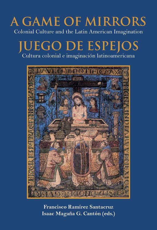 Produktbild: A game of mirrors : colonial culture and the latin american imagination = Juego de espejos : cultura colonial e imaginaci&oacute;n latinoamericana