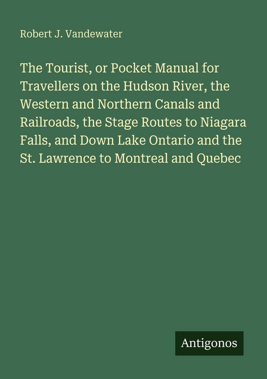 Produktbild: The Tourist, or Pocket Manual for Travellers on the Hudson River, the Western and Northern Canals and Railroads, the Stage Routes to Niagara Falls, an