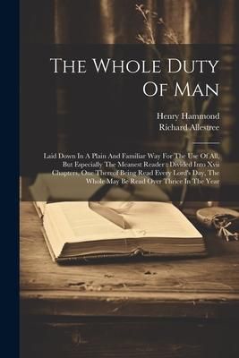Produktbild: The Whole Duty Of Man: Laid Down In A Plain And Familiar Way For The Use Of All, But Especially The Meanest Reader: Divided Into Xvii Chapter