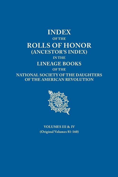 Produktbild: Index of the Rolls of Honor (Ancestor's Index) in the Lineage Books of the National Society the Daughters of the American Revolution. Volumes III & IV
