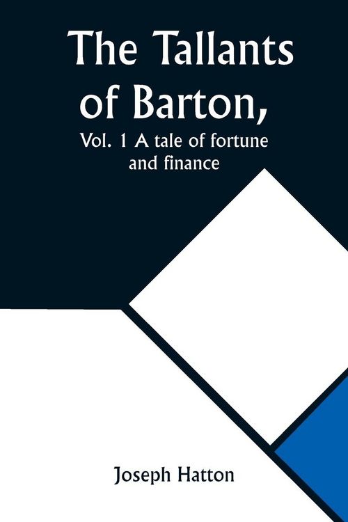 Produktbild: The Tallants of Barton, Vol. 1 A tale of fortune and finance
