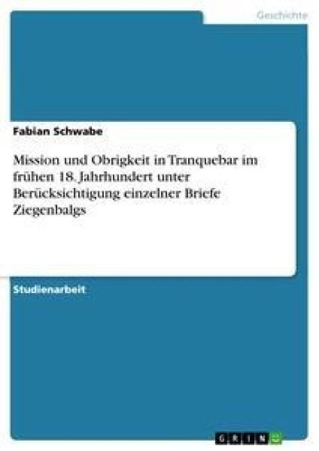 Produktbild: Mission und Obrigkeit in Tranquebar im fr&uuml;hen 18. Jahrhundert unter Ber&uuml;cksichtigung einzelner Briefe Ziegenbalgs