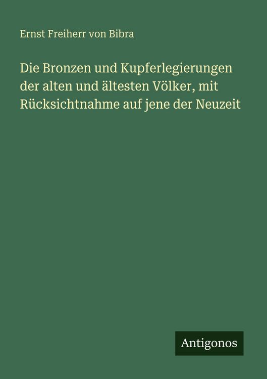 Produktbild: Die Bronzen und Kupferlegierungen der alten und &auml;ltesten V&ouml;lker, mit R&uuml;cksichtnahme auf jene der Neuzeit