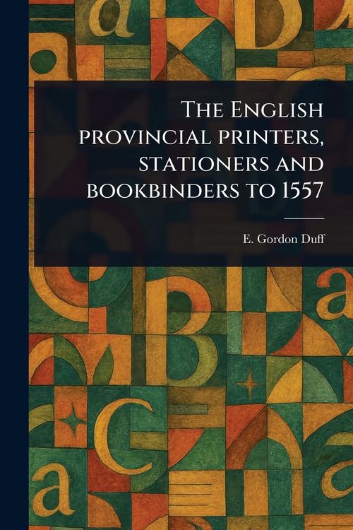 Produktbild: The English Provincial Printers, Stationers and Bookbinders to 1557