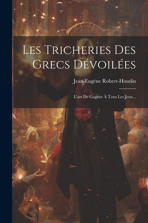 Produktbild: Les Tricheries Des Grecs D&eacute;voil&eacute;es: L'art De Gagner &Agrave; Tous Les Jeux...