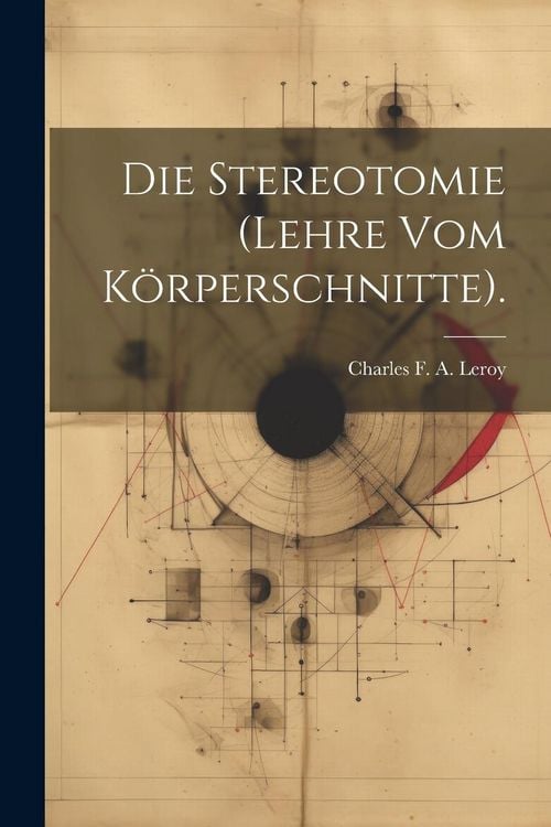 Produktbild: Die Stereotomie (Lehre Vom K&ouml;rperschnitte).