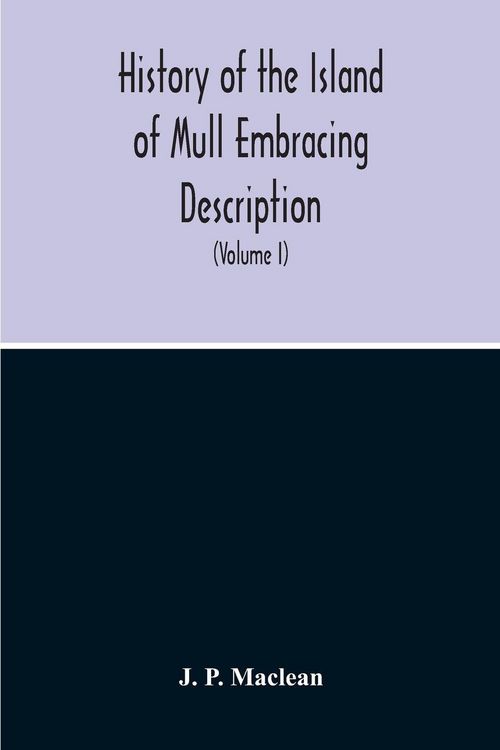 Produktbild: History Of The Island Of Mull Embracing Description, Climate, Geology, Flora, Fauna, Antiquities, Folk Lore, Superstitutions, Traditions, With An Acco