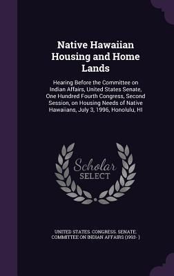 Produktbild: Native Hawaiian Housing and Home Lands: Hearing Before the Committee on Indian Affairs, United States Senate, One Hundred Fourth Congress, Second Sess