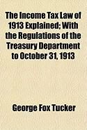 Produktbild: The Income Tax Law of 1913 Explained; With the Regulations of the Treasury Department to October 31, 1913
