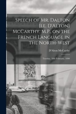 Produktbild: Speech of Mr. Dalton [i.e. D'Alton] McCarthy, M.P., on the French Language in the North-west [microform]: Tuesday, 18th February, 1890