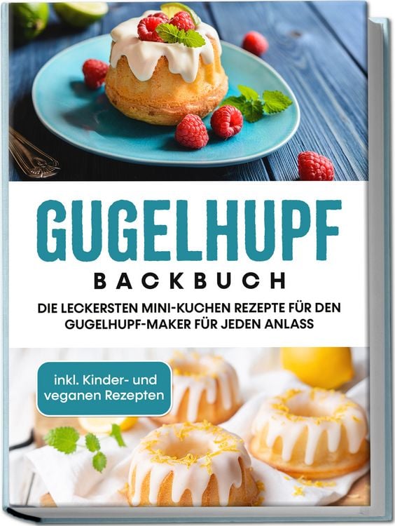 Produktbild: Gugelhupf Backbuch: Die leckersten Mini-Kuchen Rezepte f&uuml;r den Gugelhupf-Maker f&uuml;r jeden Anlass - inkl. Kinder- und veganen Rezepten