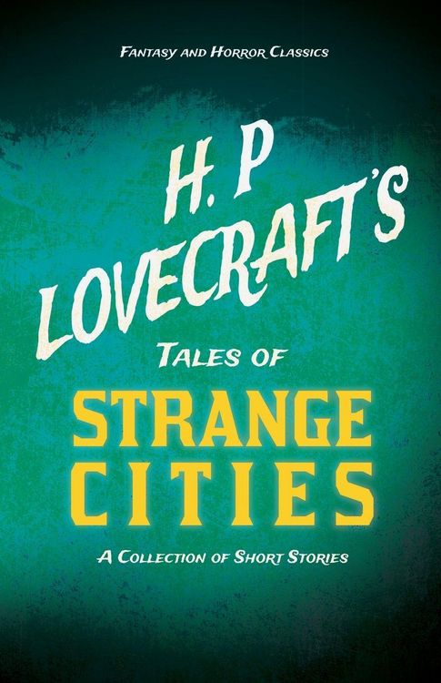 Produktbild: H. P. Lovecraft's Tales of Strange Cities - A Collection of Short Stories (Fantasy and Horror Classics) ; With a Dedication by George Henry Weiss