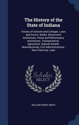 Produktbild: The History of the State of Indiana: History of Schools and Colleges. Laws and Courts. Banks. Benevolent Institutions. Penal and Reformatory Instituti