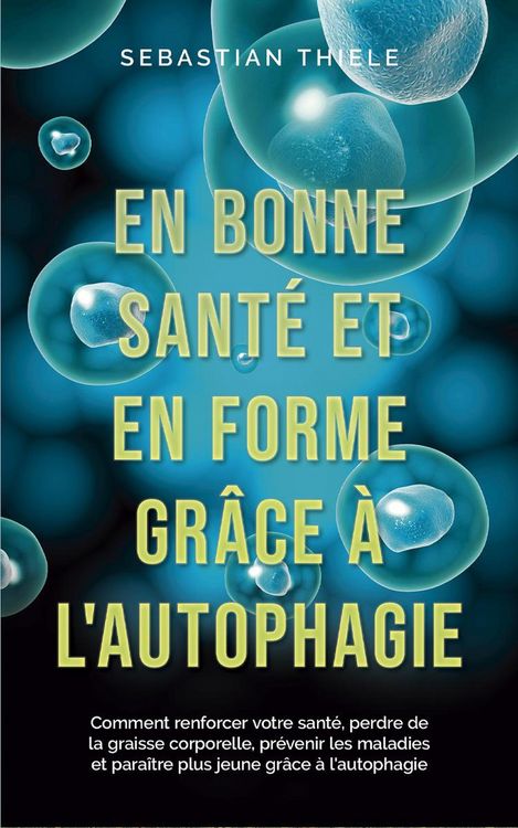 Produktbild: En bonne sant&eacute; et en forme gr&acirc;ce &agrave; l'autophagie: Comment renforcer votre sant&eacute;, perdre de la graisse corporelle, pr&eacute;venir les maladies et para&icirc;tre plu