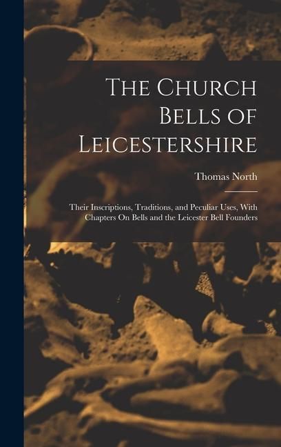 Produktbild: The Church Bells of Leicestershire: Their Inscriptions, Traditions, and Peculiar Uses, With Chapters On Bells and the Leicester Bell Founders