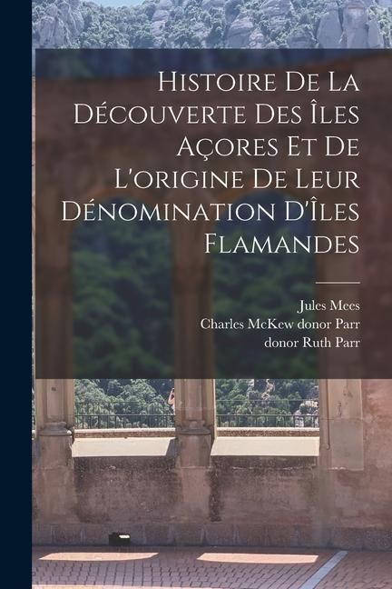 Produktbild: Histoire de la d&eacute;couverte des &Icirc;les A&ccedil;ores et de l'origine de leur d&eacute;nomination d'&Icirc;les Flamandes