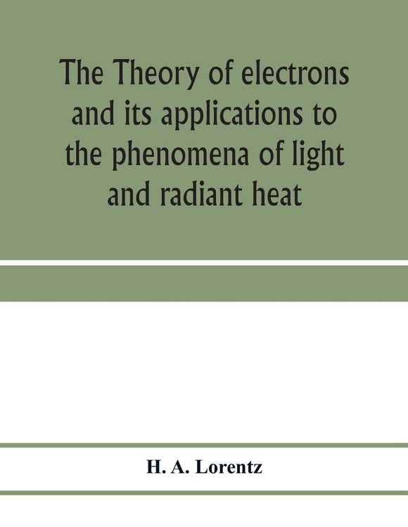 Produktbild: The theory of electrons and its applications to the phenomena of light and radiant heat; a course of lectures delivered in Columbia University, New Yo