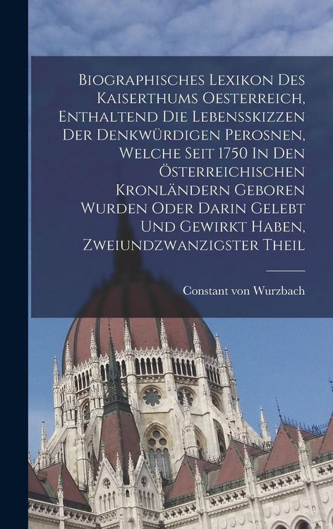 Produktbild: Biographisches Lexikon Des Kaiserthums Oesterreich, Enthaltend Die Lebensskizzen Der Denkw&uuml;rdigen Perosnen, Welche Seit 1750 In Den &Ouml;sterreichischen Kronl&auml;ndern Geboren Wurden Oder Darin Gelebt Und Gewirkt Haben, Zweiundzwanzigster theil