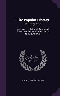 Produktbild: The Popular History of England: An Illustrated History of Society and Government From the Earliest Period to our own Times