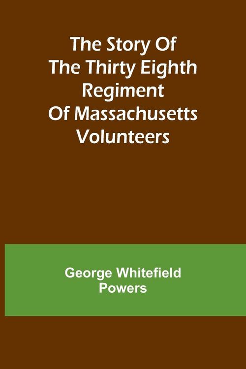 Produktbild: The story of the Thirty Eighth regiment of Massachusetts volunteers