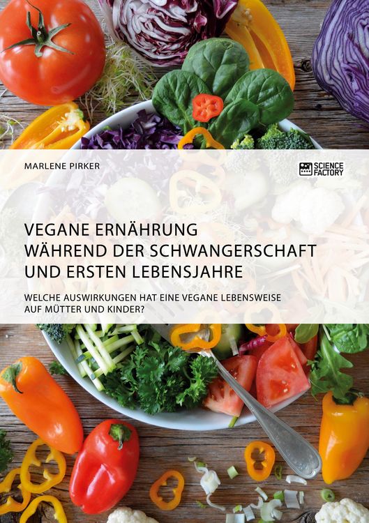 Produktbild: Vegane Ern&auml;hrung w&auml;hrend der Schwangerschaft und ersten Lebensjahre. Welche Auswirkungen hat eine vegane Lebensweise auf M&uuml;tter und Kinder?