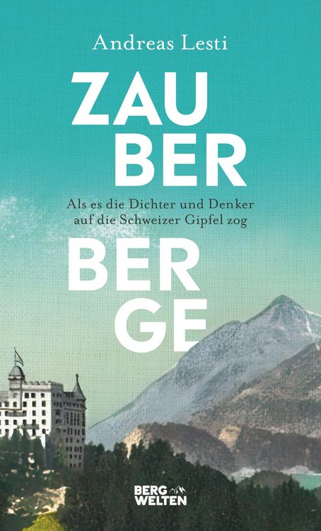 Produktbild: Zauberberge - Als es die Dichter und Denker auf die Schweizer Gipfel zog