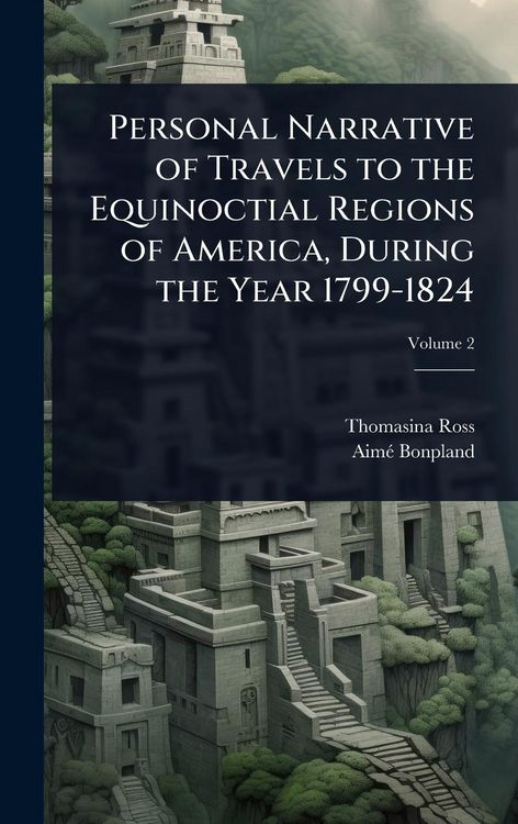 Produktbild: Personal Narrative of Travels to the Equinoctial Regions of America, During the Year 1799-1824