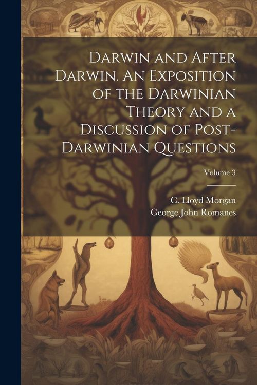Produktbild: Darwin and After Darwin. An Exposition of the Darwinian Theory and a Discussion of Post-Darwinian Questions; Volume 3