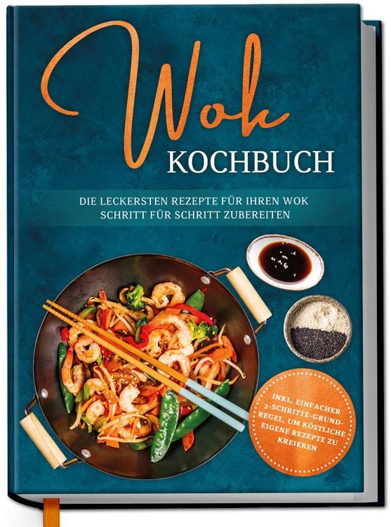 Produktbild: Wok Kochbuch: Die leckersten Rezepte f&uuml;r Ihren Wok Schritt f&uuml;r Schritt zubereiten | inkl. einfacher 3-Schritte-Grundregel, um k&ouml;stliche eigene Rezepte zu kreieren