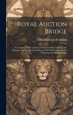 Produktbild: Royal Auction Bridge: A Complete Guide to the Conventions of the Game for the Beginner and the Advanced Player, With Full Instructions for D
