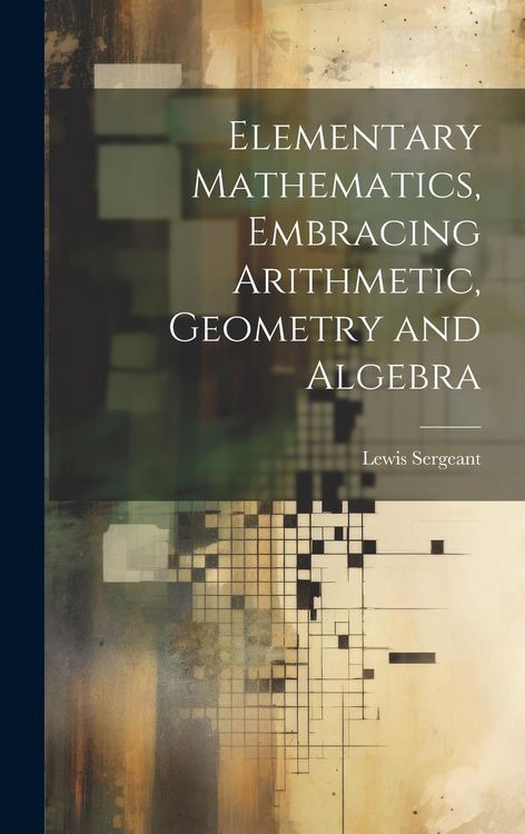 Produktbild: Elementary Mathematics, Embracing Arithmetic, Geometry and Algebra