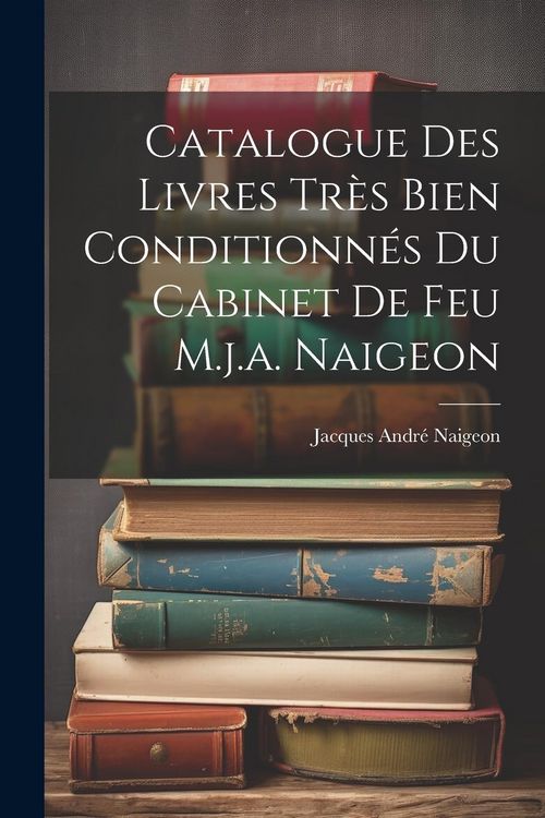 Produktbild: Catalogue Des Livres Tr&egrave;s Bien Conditionn&eacute;s Du Cabinet De Feu M.j.a. Naigeon