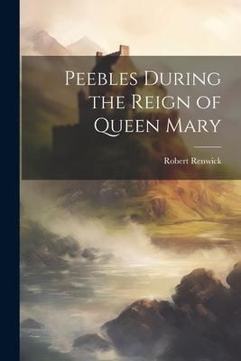 Produktbild: Peebles During the Reign of Queen Mary