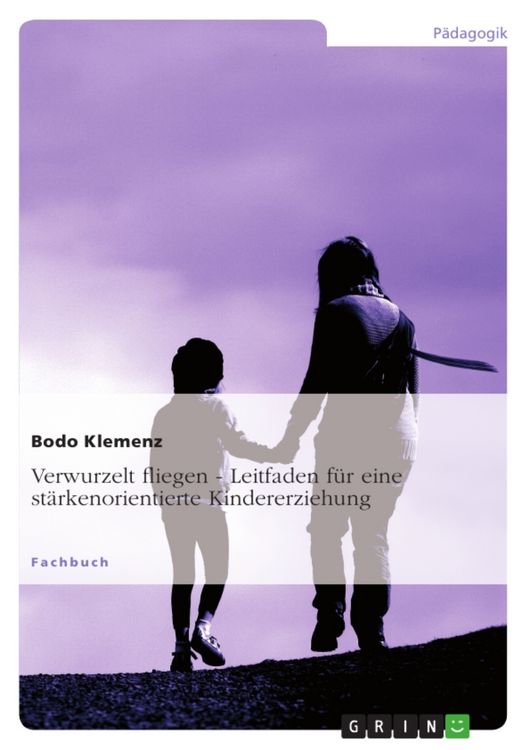 Produktbild: Verwurzelt fliegen - Leitfaden f&uuml;r eine st&auml;rkenorientierte Kindererziehung