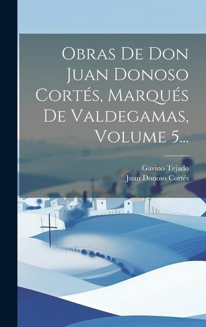 Produktbild: Obras De Don Juan Donoso Cort&eacute;s, Marqu&eacute;s De Valdegamas, Volume 5...