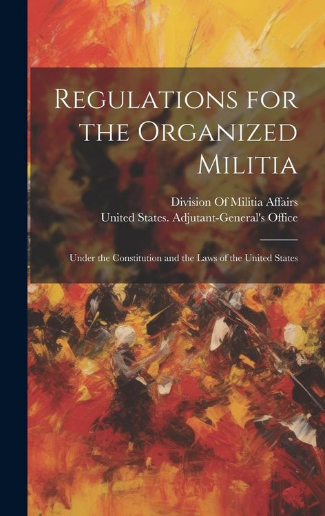 Produktbild: Regulations for the Organized Militia: Under the Constitution and the Laws of the United States