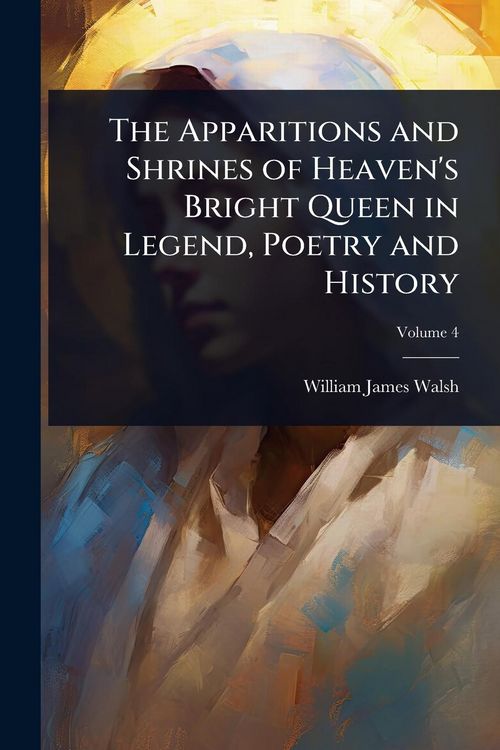 Produktbild: The Apparitions and Shrines of Heaven's Bright Queen in Legend, Poetry and History