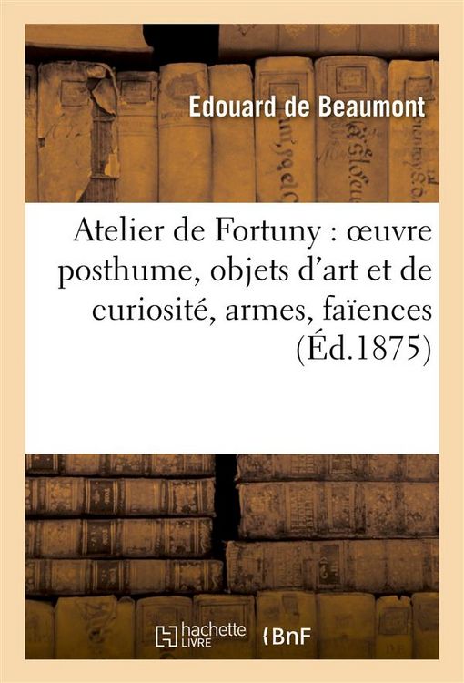 Produktbild: Atelier de Fortuny: Oeuvre Posthume, Objets d'Art Et de Curiosit&eacute;, Armes, Fa&iuml;ences