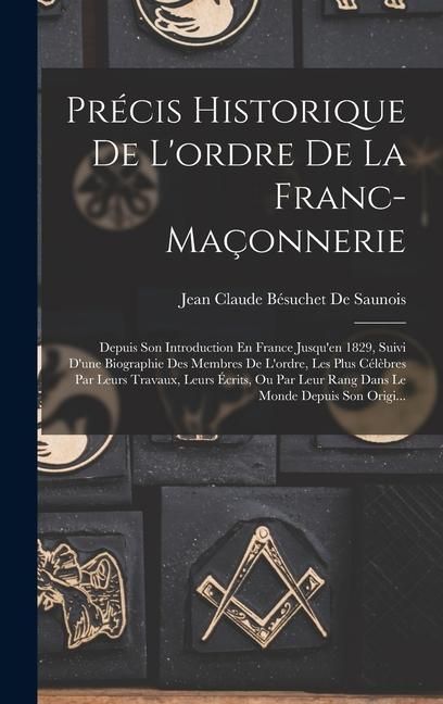 Produktbild: Pr&eacute;cis Historique De L'ordre De La Franc-Ma&ccedil;onnerie: Depuis Son Introduction En France Jusqu'en 1829, Suivi D'une Biographie Des Membres De L'ordre, L