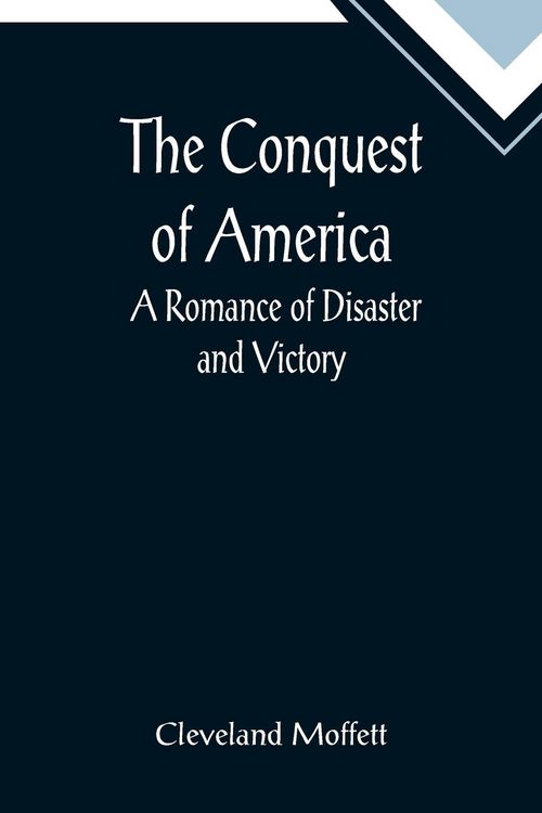 Produktbild: The Conquest of America; A Romance of Disaster and Victory