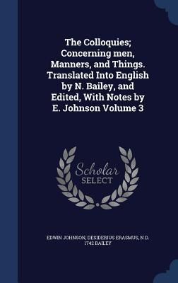 Produktbild: The Colloquies; Concerning men, Manners, and Things. Translated Into English by N. Bailey, and Edited, With Notes by E. Johnson Volume 3
