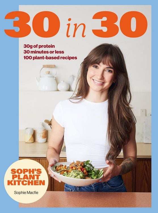 Produktbild: Soph's Plant Kitchen 30 in 30: 30g of protein, 30 minutes or less