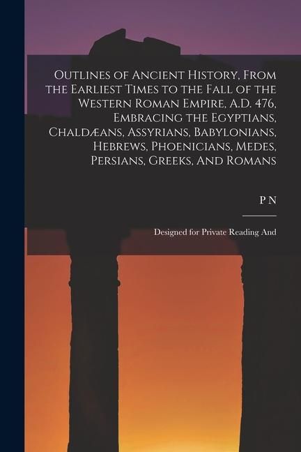 Produktbild: Outlines of Ancient History, From the Earliest Times to the Fall of the Western Roman Empire, A.D. 476, Embracing the Egyptians, Chald&aelig;ans, Assyrians,
