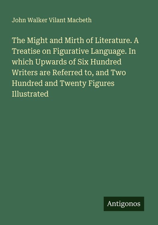 Produktbild: The Might and Mirth of Literature. A Treatise on Figurative Language. In which Upwards of Six Hundred Writers are Referred to, and Two Hundred and Twe