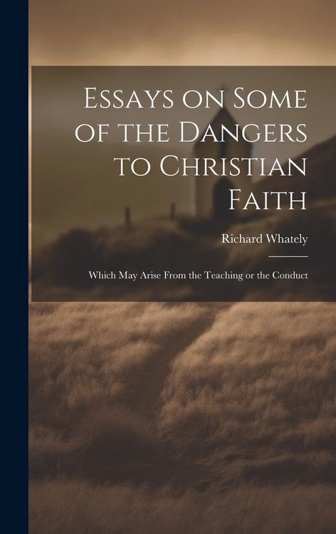 Produktbild: Essays on Some of the Dangers to Christian Faith: Which may Arise From the Teaching or the Conduct