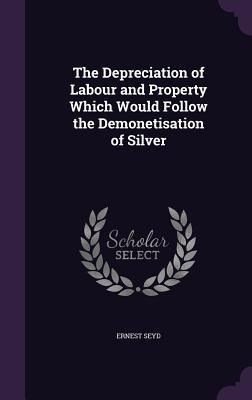 Produktbild: The Depreciation of Labour and Property Which Would Follow the Demonetisation of Silver