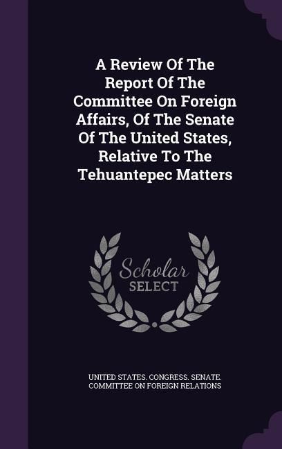 Produktbild: A Review Of The Report Of The Committee On Foreign Affairs, Of The Senate Of The United States, Relative To The Tehuantepec Matters