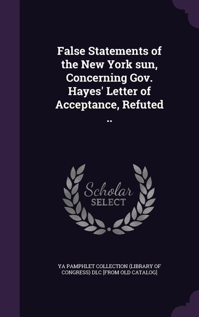 Produktbild: False Statements of the New York sun, Concerning Gov. Hayes' Letter of Acceptance, Refuted ..