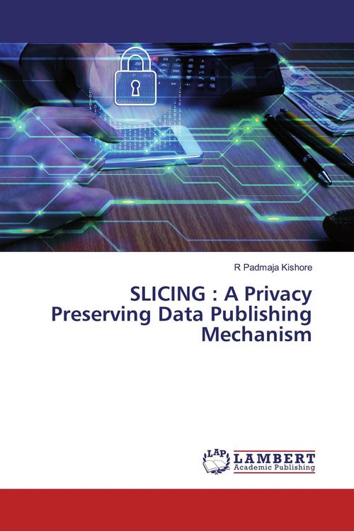 Produktbild: SLICING : A Privacy Preserving Data Publishing Mechanism